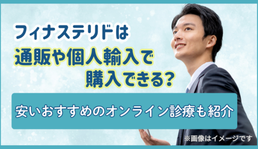 フィナステリドは通販や個人輸入で購入できる？安いおすすめのオンライン診療も紹介