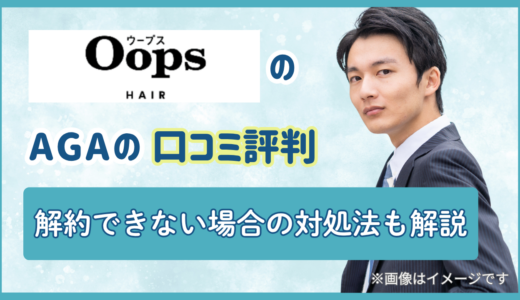 Oops HAIRのAGAの口コミ評判｜解約できない場合の対処法も解説